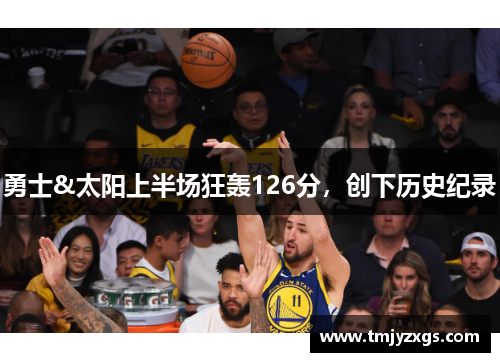 勇士&太阳上半场狂轰126分，创下历史纪录